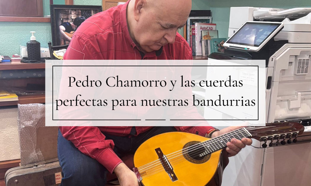 El Maestro Pedro Chamorro y las Cuerdas Perfectas para Nuestras Bandurrias