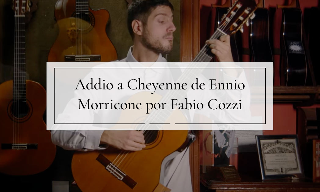 Addio a Cheyenne de Ennio Morricone por Fabio Cozzi con guitarra de Guitarrras Ramírez