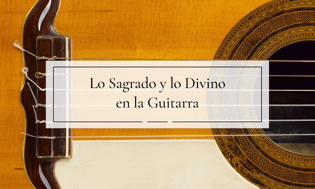 Lo Sagrado y lo Divino en la Guitarra Guitarras Ramirez